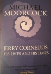 Okładka książki Jerry Cornelius: His Lives and His Times Michael Moorcock