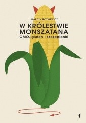 Okładka książki W królestwie monszatana. GMO, gluten i szczepionki Marcin Rotkiewicz