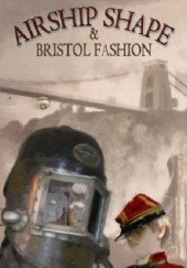 Okładka książki Airship Shape & Bristol Fashion Joanne Hall, Ken Shinn, Pete Sutton, Piotr Świetlik, Deborah Walker