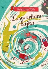 Okładka książki Zasmarkana bajka Krisztina Tóth