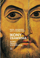 Okładka książki Ikony Zbawienia. Słowo, światło, kontemplacja Nadia Miazhevich, Jan P. Strumiłowski OCist
