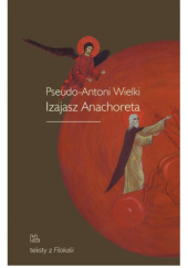 Okładka książki Teksty z Filokalii. Pseudo-Antoni Wielki, Izajasz Anachoreta św. Izajasz Anachoreta, Pseudo-Antoni Wielki