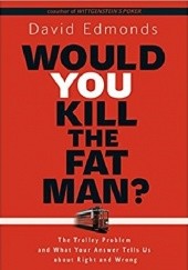 Okładka książki Would You Kill the Fat Man?: The Trolley Problem and What Your Answer Tells Us about Right and Wrong David Edmonds