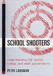 Okładka książki School Shooters: Understanding High School, College, and Adult Perpetrators Peter Langman
