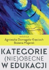 Okładka książki Kategorie (nie)obecne w edukacji Agnieszka Domagała-Kręcioch, Bożena Majerek
