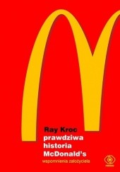 Okładka książki Prawdziwa historia McDonald’s. Wspomnienia założyciela Ray Kroc