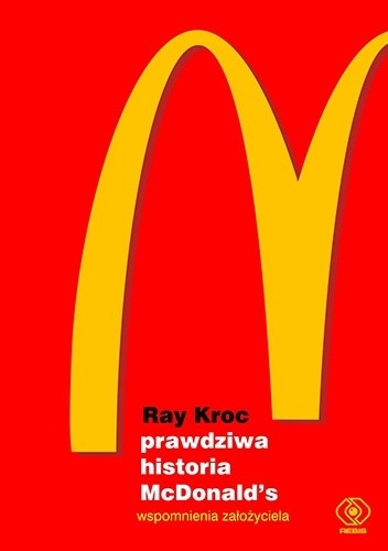 Prawdziwa historia McDonald's. Wspomnienia założyciela - Ray Kroc | Książka w Lubimyczytac.pl - Opinie, oceny, ceny