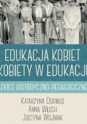 Okładka książki Edukacja kobiet, kobiety w edukacji. Szkice historyczno-pedagogiczne Katarzyna Dormus, Anna Włoch, Justyna Wojniak