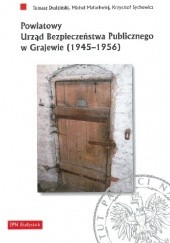Okładka książki Powiatowy Urząd Bezpieczeństwa Publicznego w Grajewie (1945-1956) Tomasz Dudziński, Michał Małachwiej, Krzysztof Sychowicz