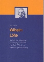 Okładka książki Wilhelm Löhe Jak ojeciec diakonis połączył pobożność i miłość bliźniego z przedsiębiorczością Elke Endraß