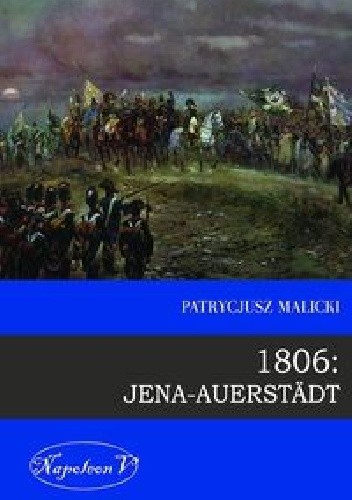 Okładka książki 1806: Jena-Auerstädt Patrycjusz Malicki