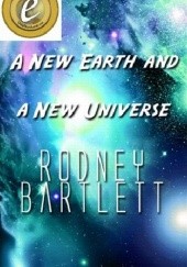 Okładka książki A New Earth and a New Universe Rodney Bartlett