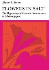 Okładka książki Flowers in Salt - The Beginnings of Feminist Consciousness in Modern Japan Sharon L. Sievers