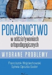 Okładka książki Poradnictwo w oddziaływaniach ortopedagogicznych Sylwia Opozda-Suder, Franciszek Wojciechowski