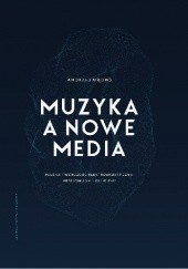 Okładka książki Muzyka a nowe media. Polska twórczość elektroakustyczna przełomu XX i XXI wieku Andrzej Mądro
