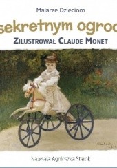 Okładka książki W sekretnym ogrodzie Claude Monet, Agnieszka Starok