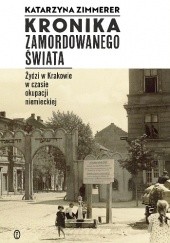 Okładka książki Kronika zamordowanego świata. Żydzi w Krakowie w czasie okupacji niemieckiej Katarzyna Zimmerer