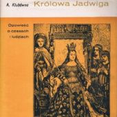 Okładka książki Królowa Jadwiga. Opowieść o czasach i ludziach Anna Klubówna