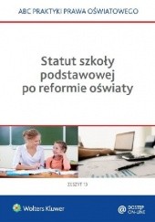 Okładka książki Statut szkoły podstawowej po reformie oświaty Lidia Marciniak, Elżbieta Piotrowska-Albin, Agata Piszko