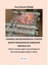 Okładka książki Choroba zwyrodnieniowa stawów, zespół przewlekłego zmęczenia, fibromialgia Ewa Danuta Białek