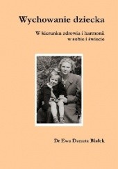 Okładka książki Wychowanie dziecka. W kierunku zdrowia i harmonii w sobie i świecie Ewa Danuta Białek