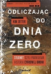 Okładka książki Odliczając do dnia zero. Stuxnet, czyli prawdziwa historia cyfrowej broni Kim Zetter
