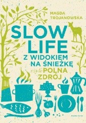 Okładka książki Slow life z widokiem na Śnieżkę, czyli Polna Zdrój Magdalena Trojanowska