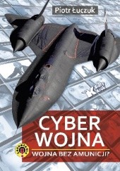 Okładka książki Cyberwojna. Wojna bez amunicji? Piotr Łuczuk