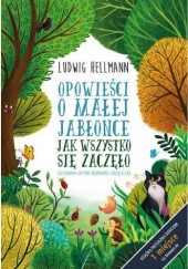Okładka książki Opowieści o małej jabłonce. Jak wszystko się zaczęło Ludwig Hellmann