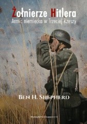 Okładka książki Żołnierze Hitlera. Armia niemiecka w Trzeciej Rzeszy Ben H. Shepherd