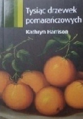 Okładka książki Tysiąc drzewek pomarańczowych Kathryn Harrison