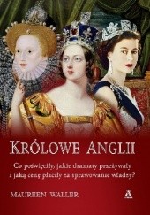 Okładka książki Królowe Anglii : Maria I, Elżbieta I, Maria II, Anna, Wiktoria, Elżbieta II