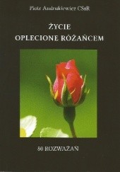Okładka książki Życie oplecione różańcem Piotr Andrukiewicz