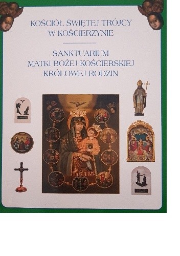 Okładka książki Kościół Świętej Trójcy w Kościerzynie Sanktuarium Matki Bożej Kościerskiej Królowej Rodzin Marian Szczepiński