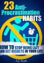 Okładka książki 23 Anti-Procrastination Habits: How to Stop Being Lazy and Overcome Your Procrastination S. J. Scott