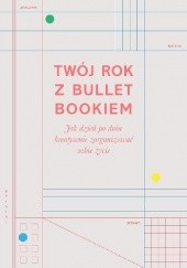 Okładka książki Twój rok z Bullet Bookiem. Jak dzień po dniu kreatywnie zorganizować sobie życie Zennor Compton
