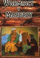Okładka książki Warmiacy i Mazurzy. Życie codzienne ludności wiejskiej w I połowie XIX wieku. Bogumił Kuźniewski