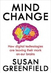 Okładka książki Mind Change: How digital technologies are leaving their mark on Susan Greenfield