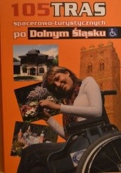 105 tras spacerowo-turystycznych po Dolnym Śląsku. Przewodnik dla niepełnosprawnych