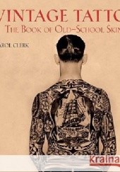 Okładka książki Vintage Tattoos: The Book of Old-School Skin Art Carol Clerk
