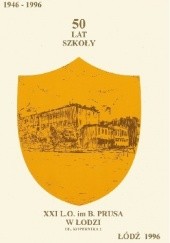 Okładka książki XXI L.O. im. B. Prusa w Łodzi. 50 lat szkoły (1946-1996) Jadwiga Kolanek