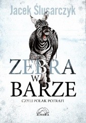 Okładka książki Zebra w barze, czyli Polak potrafi Jacek Ślusarczyk