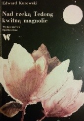 Okładka książki Nad rzeką Tedong kwitną magnolie Edward Kurowski