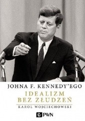 Okładka książki Johna F. Kennedyego Idealizm bez złudzeń Karol Wojciechowski
