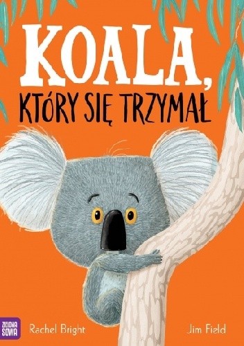 Okładka książki Koala, który się trzymał Rachel Bright, Jim Field