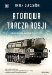 Okładka książki Atomowa tarcza Rosji. Strategiczne wojska rakietowe Marek Depczyński