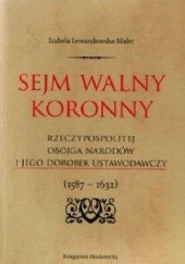 Okładka książki Sejm walny koronny Rzeczypospolitej Obojga Narodów i jego dorobek ustawodawczy : (1587-1632) Izabela Lewandowska-Malec