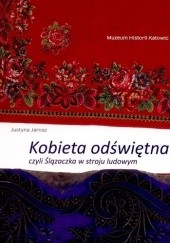 Okładka książki Kobieta odświętna czyli Ślązaczka w stroju ludowym Justyna Jarosz