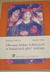 Okładka książki Obszary kultur kobiecych w badaniach płci/rodzaju Monika Baer, Elżbieta Pakszys