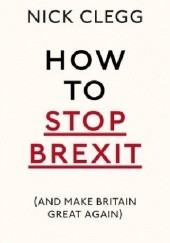 Okładka książki How To Stop Brexit - And Make Britain Great Again Nick Clegg